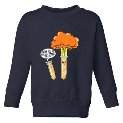 Funny Science I Think Youre Overreacting Nerd Chemistry Gift Toddler Sweatshirt