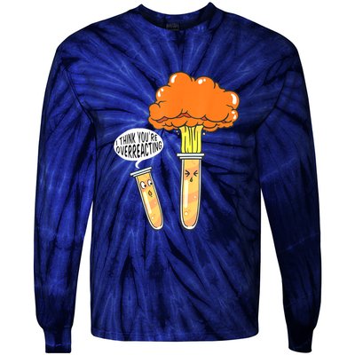 Funny Science I Think Youre Overreacting Nerd Chemistry Gift Tie-Dye Long Sleeve Shirt