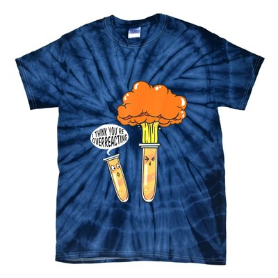 Funny Science I Think Youre Overreacting Nerd Chemistry Gift Tie-Dye T-Shirt