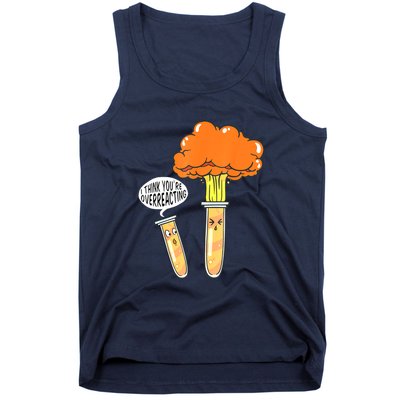 Funny Science I Think Youre Overreacting Nerd Chemistry Gift Tank Top