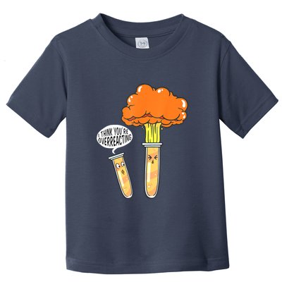 Funny Science I Think Youre Overreacting Nerd Chemistry Gift Toddler T-Shirt