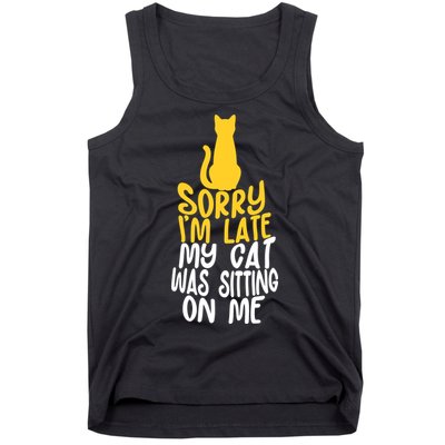 Funny Sorry Im Late My Cat Was Sitting On Me Tank Top