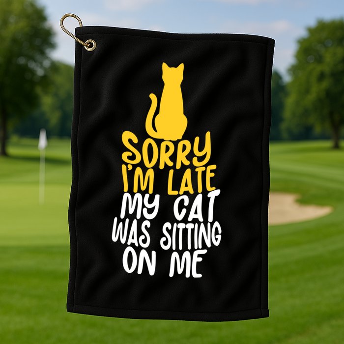 Funny Sorry Im Late My Cat Was Sitting On Me Golf Towel