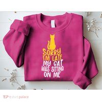 Funny Sorry Im Late My Cat Was Sitting On Me Sweatshirt