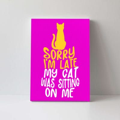 Funny Sorry Im Late My Cat Was Sitting On Me Canvas