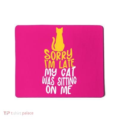 Funny Sorry Im Late My Cat Was Sitting On Me Mousepad