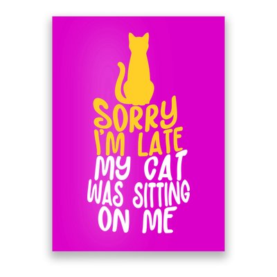 Funny Sorry Im Late My Cat Was Sitting On Me Poster