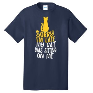 Funny Sorry Im Late My Cat Was Sitting On Me Tall T-Shirt