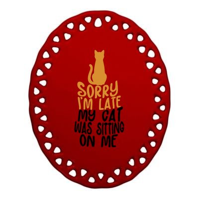 Funny Sorry Im Late My Cat Was Sitting On Me Ceramic Oval Ornament