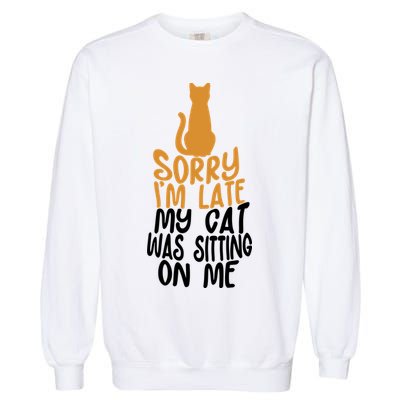 Funny Sorry Im Late My Cat Was Sitting On Me Garment-Dyed Sweatshirt