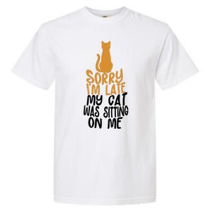 Funny Sorry Im Late My Cat Was Sitting On Me Garment-Dyed Heavyweight T-Shirt