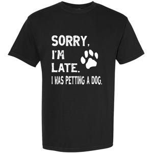 Funny Sorry Im Late I Was Petting A Dog Dog Lovers Garment-Dyed Heavyweight T-Shirt