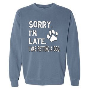 Funny Sorry Im Late I Was Petting A Dog Dog Lovers Garment-Dyed Sweatshirt