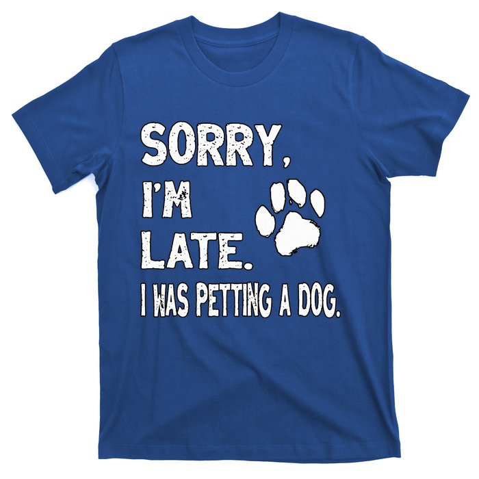 Funny Sorry Im Late I Was Petting A Dog Dog Lovers T-Shirt