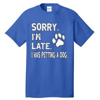 Funny Sorry Im Late I Was Petting A Dog Dog Lovers Tall T-Shirt