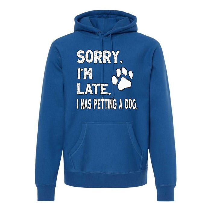 Funny Sorry Im Late I Was Petting A Dog Dog Lovers Premium Hoodie