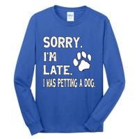 Funny Sorry Im Late I Was Petting A Dog Dog Lovers Tall Long Sleeve T-Shirt