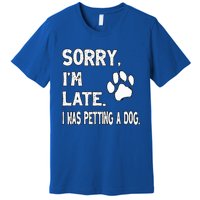 Funny Sorry Im Late I Was Petting A Dog Dog Lovers Premium T-Shirt