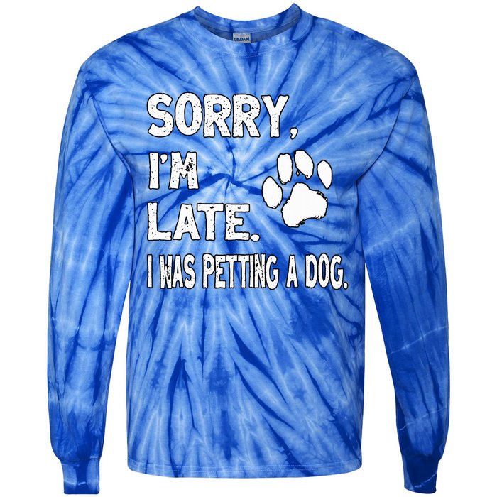 Funny Sorry Im Late I Was Petting A Dog Dog Lovers Tie-Dye Long Sleeve Shirt