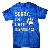 Funny Sorry Im Late I Was Petting A Dog Dog Lovers Tie-Dye T-Shirt