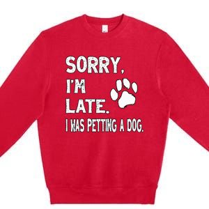 Funny Sorry Im Late I Was Petting A Dog Dog Lovers Premium Crewneck Sweatshirt