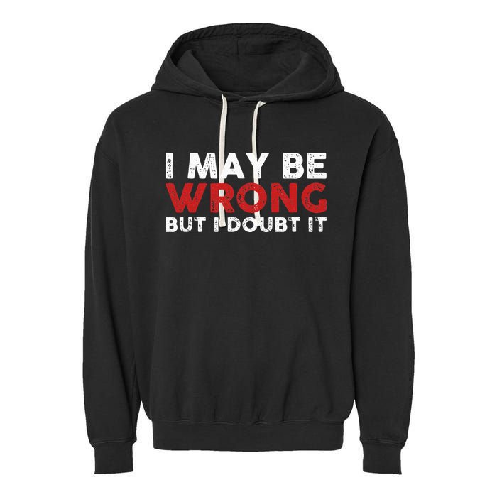 Funny Sarcastic I May Be Wrong But I Doubt It Garment-Dyed Fleece Hoodie