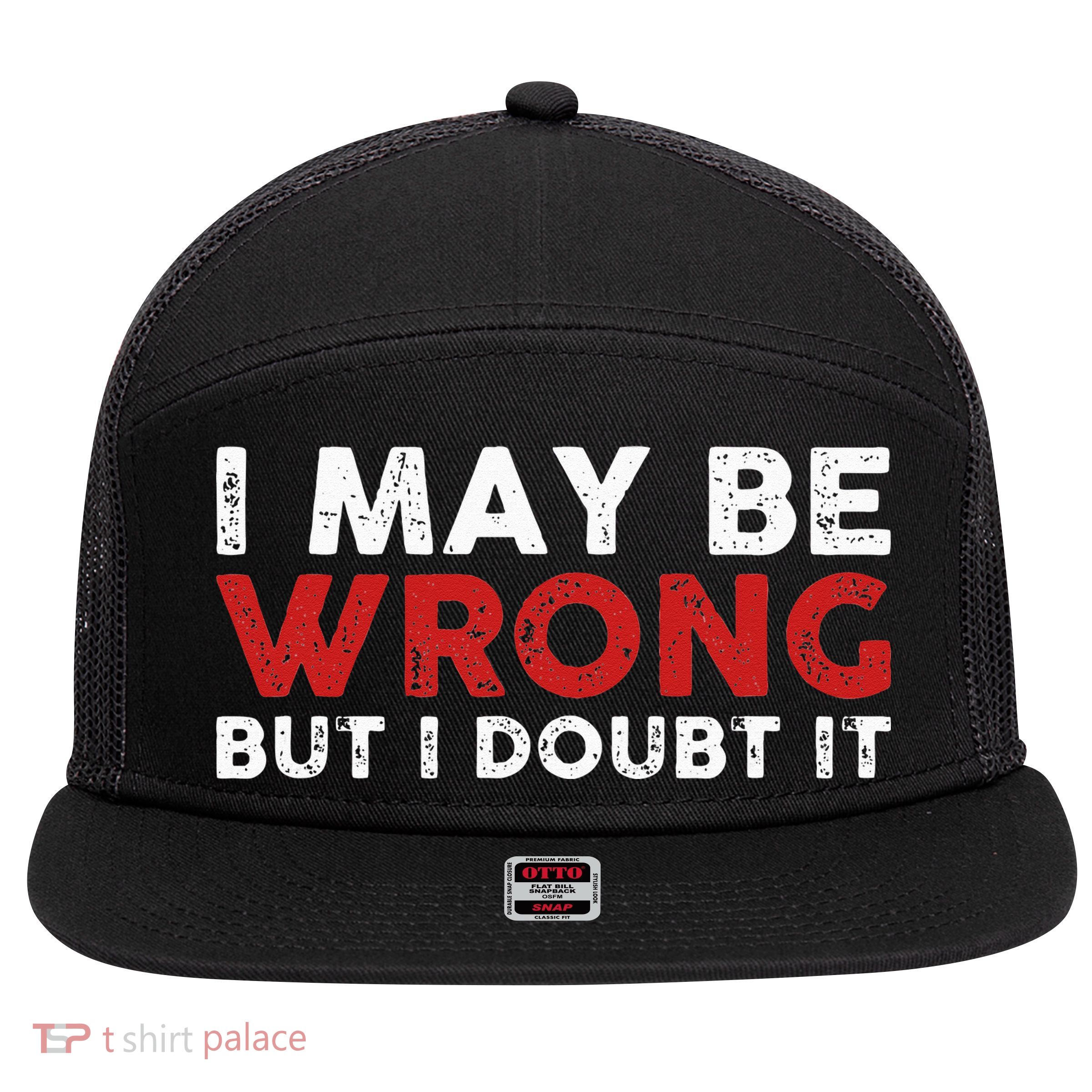Funny Sarcastic I May Be Wrong But I Doubt It 7 Panel Mesh Trucker Snapback Hat