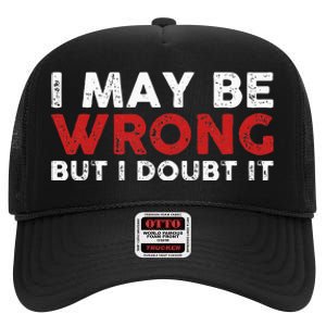 Funny Sarcastic I May Be Wrong But I Doubt It High Crown Mesh Back Trucker Hat