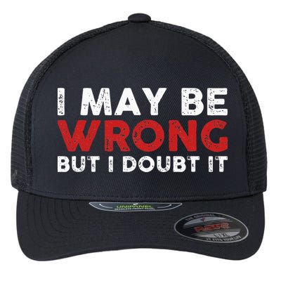 Funny Sarcastic I May Be Wrong But I Doubt It Flexfit Unipanel Trucker Cap