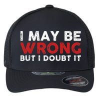 Funny Sarcastic I May Be Wrong But I Doubt It Flexfit Unipanel Trucker Cap