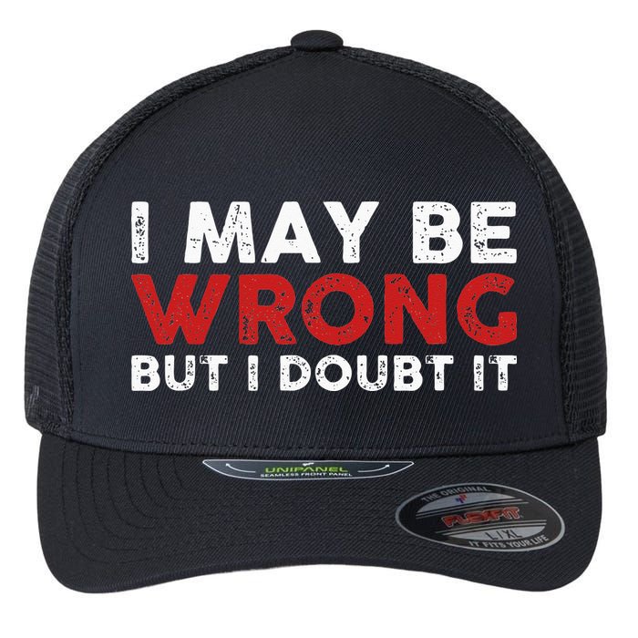 Funny Sarcastic I May Be Wrong But I Doubt It Flexfit Unipanel Trucker Cap