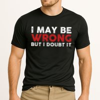Funny Sarcastic I May Be Wrong But I Doubt It Performance Shirt