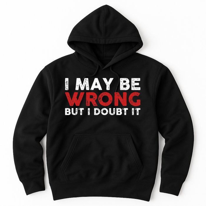 Funny Sarcastic I May Be Wrong But I Doubt It Hoodie