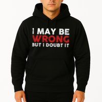 Funny Sarcastic I May Be Wrong But I Doubt It Hoodie