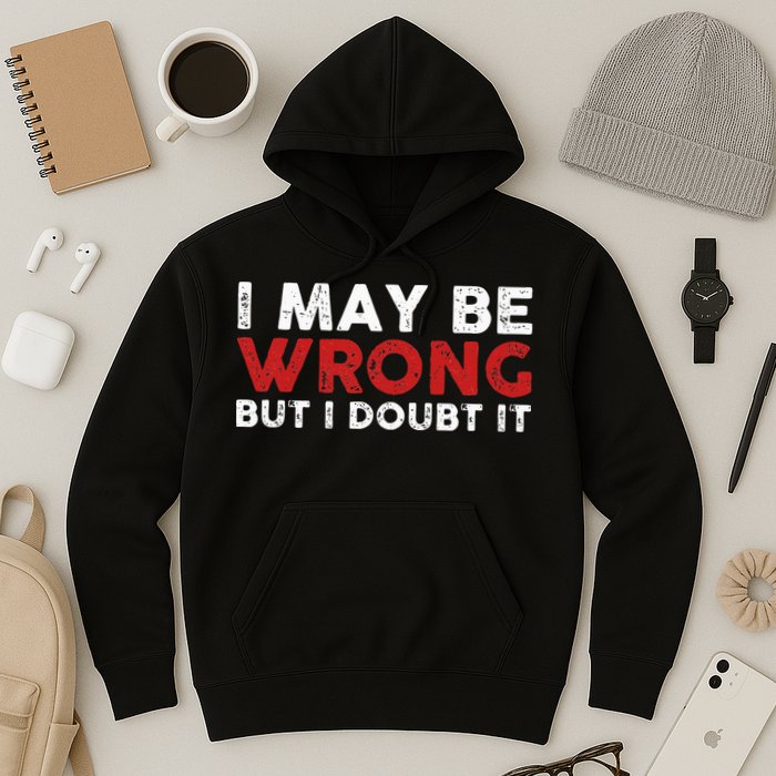 Funny Sarcastic I May Be Wrong But I Doubt It Hoodie