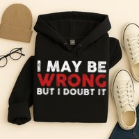 Funny Sarcastic I May Be Wrong But I Doubt It Hoodie