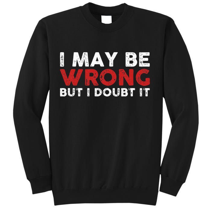 Funny Sarcastic I May Be Wrong But I Doubt It Sweatshirt