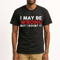 Funny Sarcastic I May Be Wrong But I Doubt It Tall T-Shirt