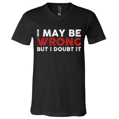 Funny Sarcastic I May Be Wrong But I Doubt It V-Neck T-Shirt