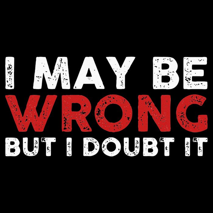 Funny Sarcastic I May Be Wrong But I Doubt It Button