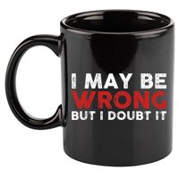 Funny Sarcastic I May Be Wrong But I Doubt It 11oz C Handle Ceramic Mug