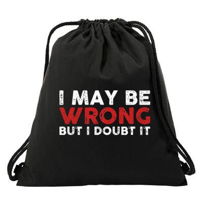 Funny Sarcastic I May Be Wrong But I Doubt It Drawstring Bag