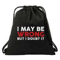 Funny Sarcastic I May Be Wrong But I Doubt It Drawstring Bag