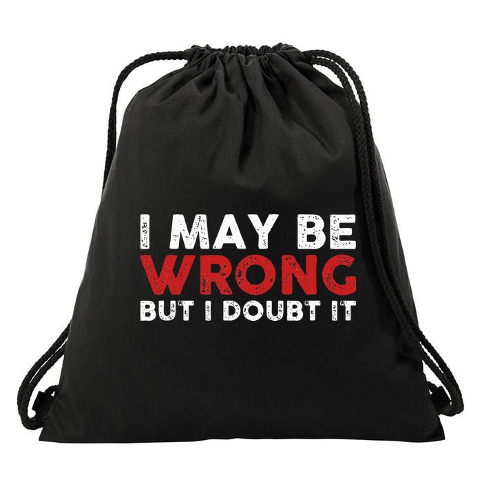 Funny Sarcastic I May Be Wrong But I Doubt It Drawstring Bag