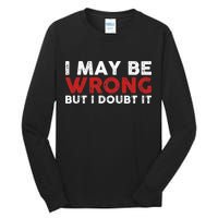 Funny Sarcastic I May Be Wrong But I Doubt It Tall Long Sleeve T-Shirt