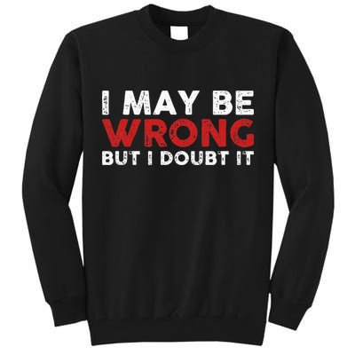 Funny Sarcastic I May Be Wrong But I Doubt It Tall Sweatshirt