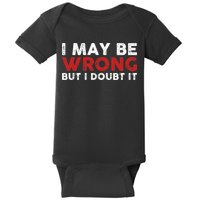 Funny Sarcastic I May Be Wrong But I Doubt It Baby Bodysuit