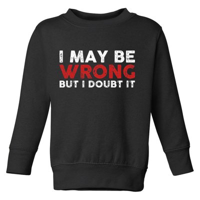 Funny Sarcastic I May Be Wrong But I Doubt It Toddler Sweatshirt
