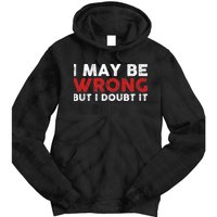 Funny Sarcastic I May Be Wrong But I Doubt It Tie Dye Hoodie