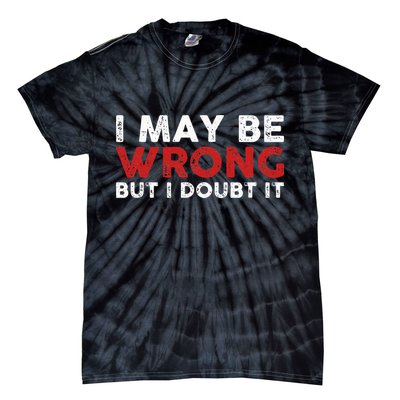 Funny Sarcastic I May Be Wrong But I Doubt It Tie-Dye T-Shirt
